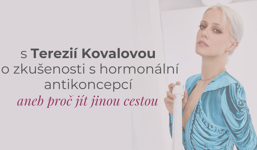Terezie Kovalová a zkušenost s hormonální antikoncepcí
